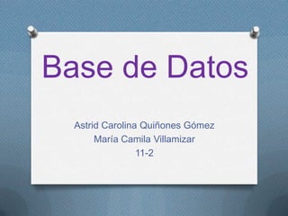 Base de Datos
Astrid Carolina Quiñones Gómez
María Camila Villamizar
11-2
 