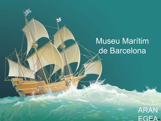 Museu Marítim
de Barcelona
ARAN
 
