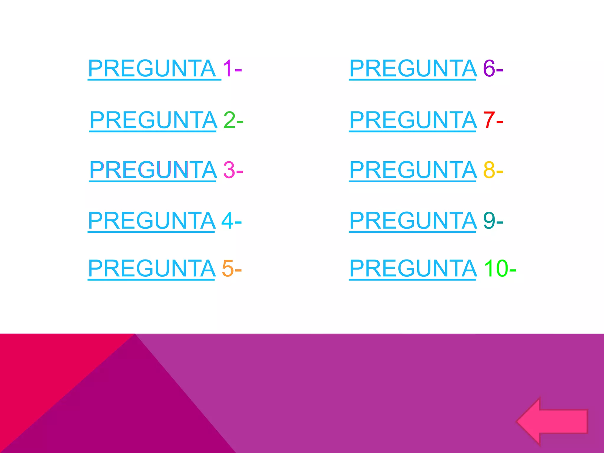 PREGUNTA 1-
PREGUN
PREGUNTA 6-
PREGUNTA 7-
PREGUNTA 5-
PREGUNTA 8-
PREGUNTA 9-PREGUNTA 4-
PREGUNTA 2-
PREGUNTA 10-
PREGUNTA 3-
 