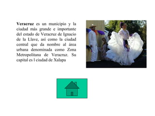 Veracruz es un municipio y la
ciudad más grande e importante
del estado de Veracruz de Ignacio
de la Llave, así como la ciudad
central que da nombre al área
urbana denominada como Zona
Metropolitana de Veracruz. Su
capital es l ciudad de Xalapa
 