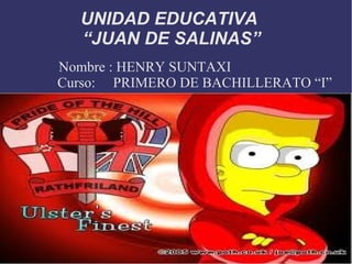 UNIDAD EDUCATIVA
“JUAN DE SALINAS”
Nombre : HENRY SUNTAXI
Curso: PRIMERO DE BACHILLERATO “I”
 