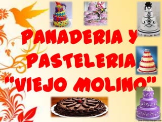 PANADERIA Y
PASTELERIA
“VIEJO MOLINO”
 