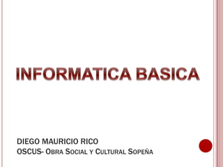 DIEGO MAURICIO RICO
OSCUS- OBRA SOCIAL Y CULTURAL SOPEÑA
 