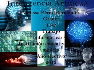 Melissa Pérez Hernández
Grado:
11-2
Trabajo
informática: AI
Institución educativa ciudad
modelo
Año electivo
2013

 