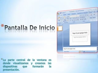 *

* La

parte central de la ventana es
donde visualizamos y creamos las
diapositivas
que
formarán
la
presentación.

 