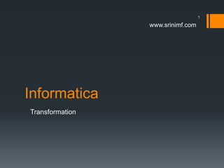 1

www.srinimf.com

Informatica
Transformation

 