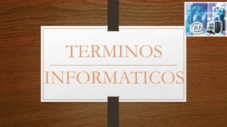 TERMINOS
INFORMATICOS

 