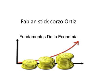 Fabian stick corzo Ortiz
Fundamentos De la Economía

 
