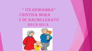 “ ITS RIOBAMBA”
CRISTINA MORA
3 DE BACHILLERATO
2013-2014

 