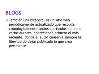  También

una bitácora, es un sitio web
periódicamente actualizado que recopila
cronológicamente textos o artículos de uno o
varios autores, apareciendo primero el más
reciente, donde el autor conserva siempre la
libertad de dejar publicado lo que crea
pertinente

 