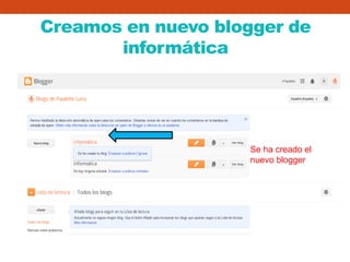 Creamos en nuevo blogger de
informática
Se ha creado el
nuevo blogger