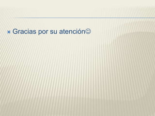  Gracias por su atención
 