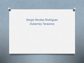 Sergio Nicolas Rodriguez
Duberney Tarazona
 