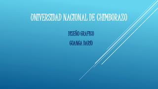 UNIVERSIDAD NACIONAL DE CHIMBORAZO
DISEÑO GRAFICO
GUANGA DARÍO
 