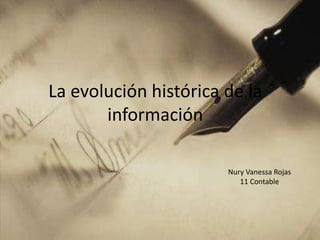 La evolución histórica de la
información
Nury Vanessa Rojas
11 Contable
 