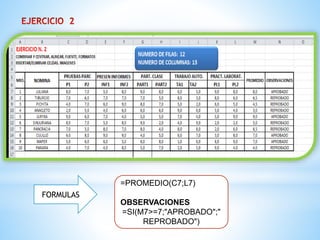 FORMULAS 
=PROMEDIO(C7;L7) 
OBSERVACIONES 
=SI(M7>=7;"APROBADO";" 
REPROBADO") 
 