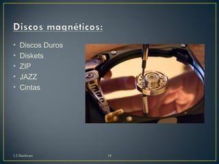 • Discos Duros 
• Diskets 
• ZIP 
• JAZZ 
• Cintas 
1.2 Hardware 34 
 