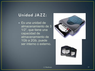 · Es una unidad de 
almacenamiento de 3 
1/2”, que tiene una 
capacidad de 
almacenamiento de 
1Gb a 2Gb, puede 
ser interno o externo. 
1.2 Hardware 37 
 