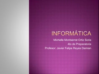 Michelle Montserrat Ortiz Soria 
4to de Preparatoria 
Profesor: Javier Felipe Reyes Damian 
 