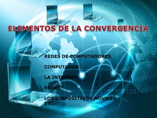 REDES DE COMPUTADORES. 
COMPUTADOR. 
LA INTERNET. 
REDES 
LOS DISPOSITIVOS MOVILES 
ETC. 
