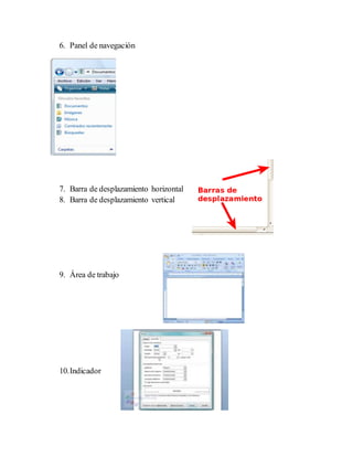 6. Panel de navegación 
7. Barra de desplazamiento horizontal 
8. Barra de desplazamiento vertical 
9. Área de trabajo 
10. Indicador 
 
