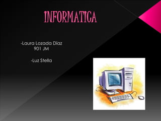 -Laura Lozada Díaz 
901 JM 
-Luz Stella 
 