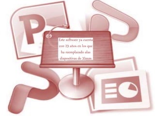 Este software ya cuenta 
con 23 años en los que 
ha reemplazado alas 
diapositivas de 35mm 
 