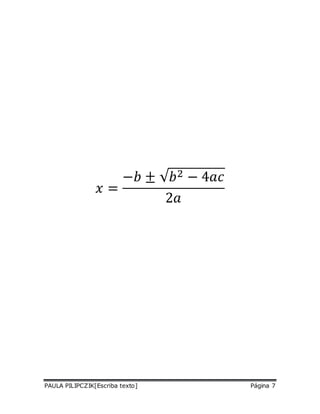 푥 = 
−푏 ± √푏2 − 4푎푐 
2푎 
PAULA PILIPCZIK[Escriba texto] Página 7 
 