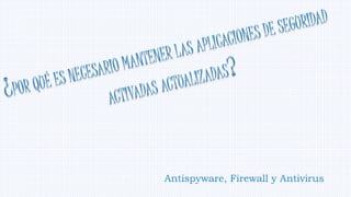 Antispyware, Firewall y Antivirus 
 