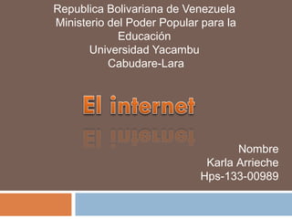 Republica Bolivariana de Venezuela
Ministerio del Poder Popular para la
Educación
Universidad Yacambu
Cabudare-Lara
Nombre
Karla Arrieche
Hps-133-00989
 