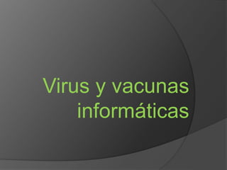Virus y vacunas
informáticas
 