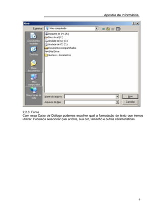 Apostila de Informática
2.2.3. Fonte
Com essa Caixa de Diálogo podemos escolher qual a formatação do texto que iremos
utilizar. Podemos selecionar qual a fonte, sua cor, tamanho e outras características.
4
 