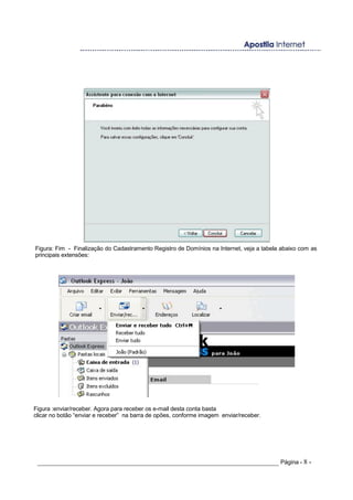 Figura: Fim - Finalização do Cadastramento Registro de Domínios na Internet, veja a tabela abaixo com as
principais extensões:
Figura :enviar/receber. Agora para receber os e-mail desta conta basta
clicar no botão “enviar e receber” na barra de opões, conforme imagem enviar/receber.
_____________________________________________________________________ Página - 8 -
 