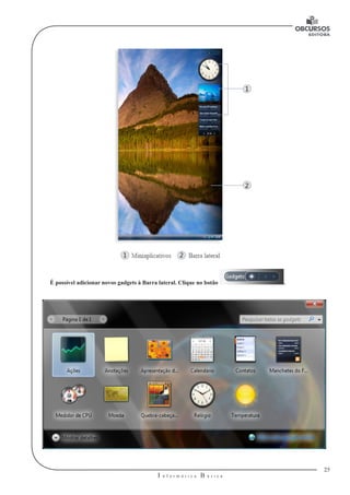 25
I n f o r m á t i c a B á s i c a
U
É possível adicionar novos gadgets à Barra lateral. Clique no botão .
 