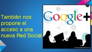 También nos
propone el
acceso a una
nueva Red Social
 