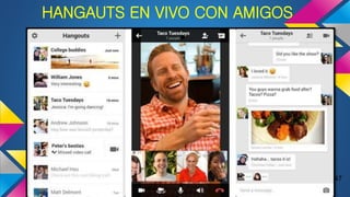 47
HANGAUTS EN VIVO CON AMIGOS
 