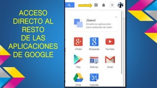ACCESO
DIRECTO AL
RESTO
DE LAS
APLICACIONES
DE GOOGLE
 