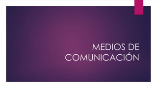 MEDIOS DE
COMUNICACIÓN
 