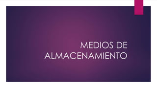 MEDIOS DE
ALMACENAMIENTO
 