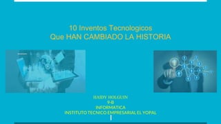 10 Inventos Tecnologicos
Que HAN CAMBIADO LA HISTORIA
HAIDY HOLGUIN
9-B
INFORMATICA
INSTITUTO TECNICO EMPRESARIAL EL YOPAL
 