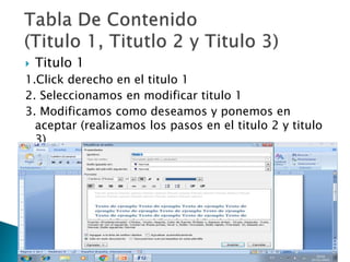  Titulo 1
1.Click derecho en el titulo 1
2. Seleccionamos en modificar titulo 1
3. Modificamos como deseamos y ponemos en
aceptar (realizamos los pasos en el titulo 2 y titulo
3)
 