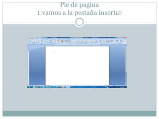Pie de pagina
1:vamos a la pestaña insertar
 