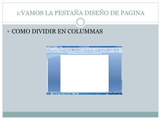 1:VAMOS LA PESTAÑA DISEÑO DE PAGINA
 COMO DIVIDIR EN COLUMMAS
 