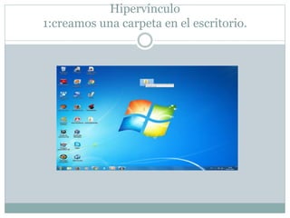 Hipervínculo
1:creamos una carpeta en el escritorio.
 