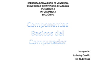 REPÙBLICA BOLIVARIANA DE VENEZUELA
UNIVERSIDAD BICENTENARIA DE ARAGUA
PSICOLOGIA I
INFORMATICA I
SECCIÒN P1
Integrante:
Jusbetzy Carrillo
C.I 26.179.657
 