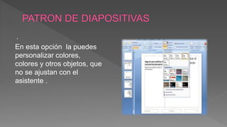 .
En esta opción la puedes
personalizar colores,
colores y otros objetos, que
no se ajustan con el
asistente .
 