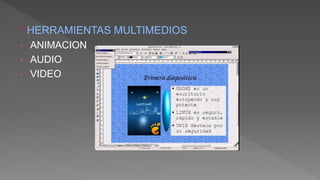 ° HERRAMIENTAS MULTIMEDIOS
• ANIMACION
• AUDIO
• VIDEO
 