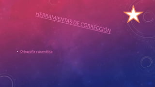 • Ortografía y gramática
 