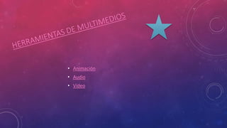 • Animación
• Audio
• Video
 