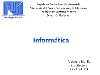 Republica Bolivariana de Venezuela
Ministerio del Poder Popular para la Educación
Politécnico Santiago Mariño
Extensión Porlamar
Alejandra Murillo
Arquitectura
c.i:23.868.114
 